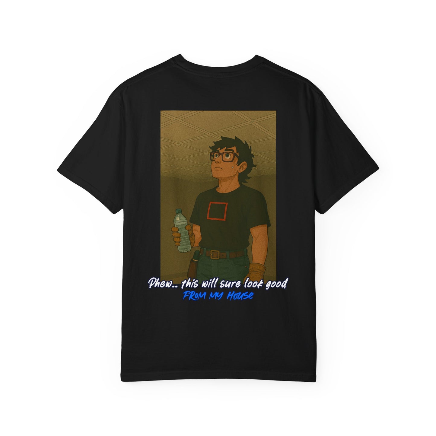 "Phew.. this will sure look good from my house" shirt