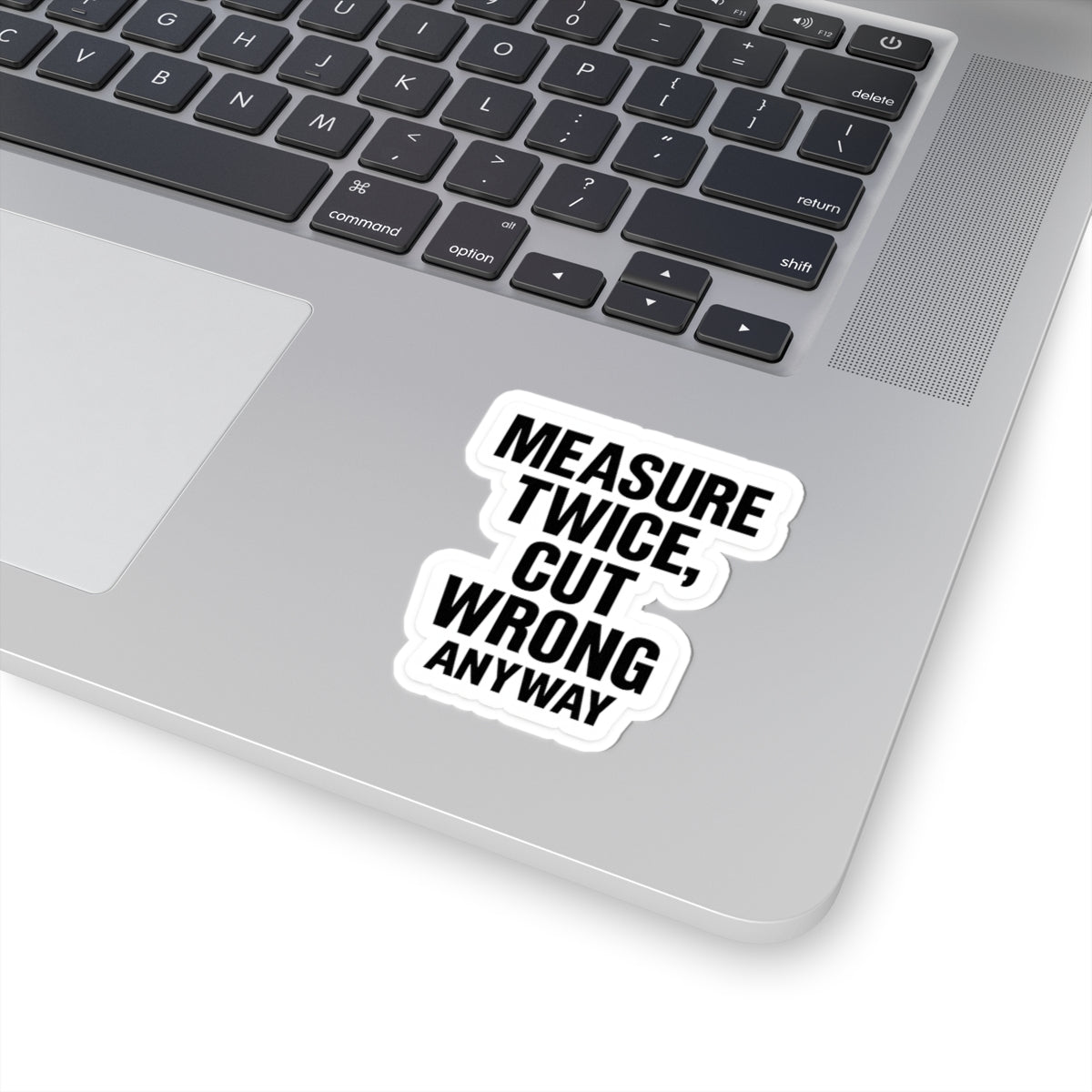 “Measure twice. Cut wrong anyway.” Funny carpenters construction sticker
