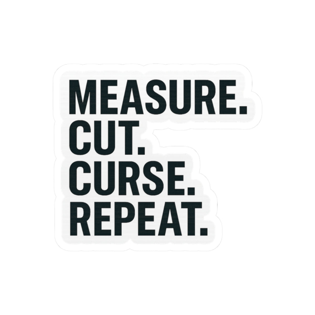 “Measure, Cut, Curse, Repeat” kiss-cut sticker