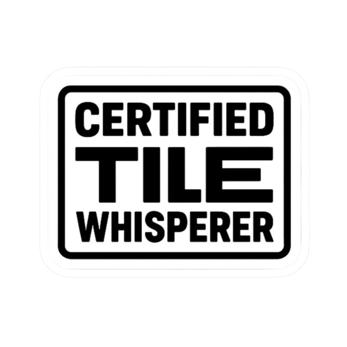 “Certified Tile Whisperer” kiss-cut sticker