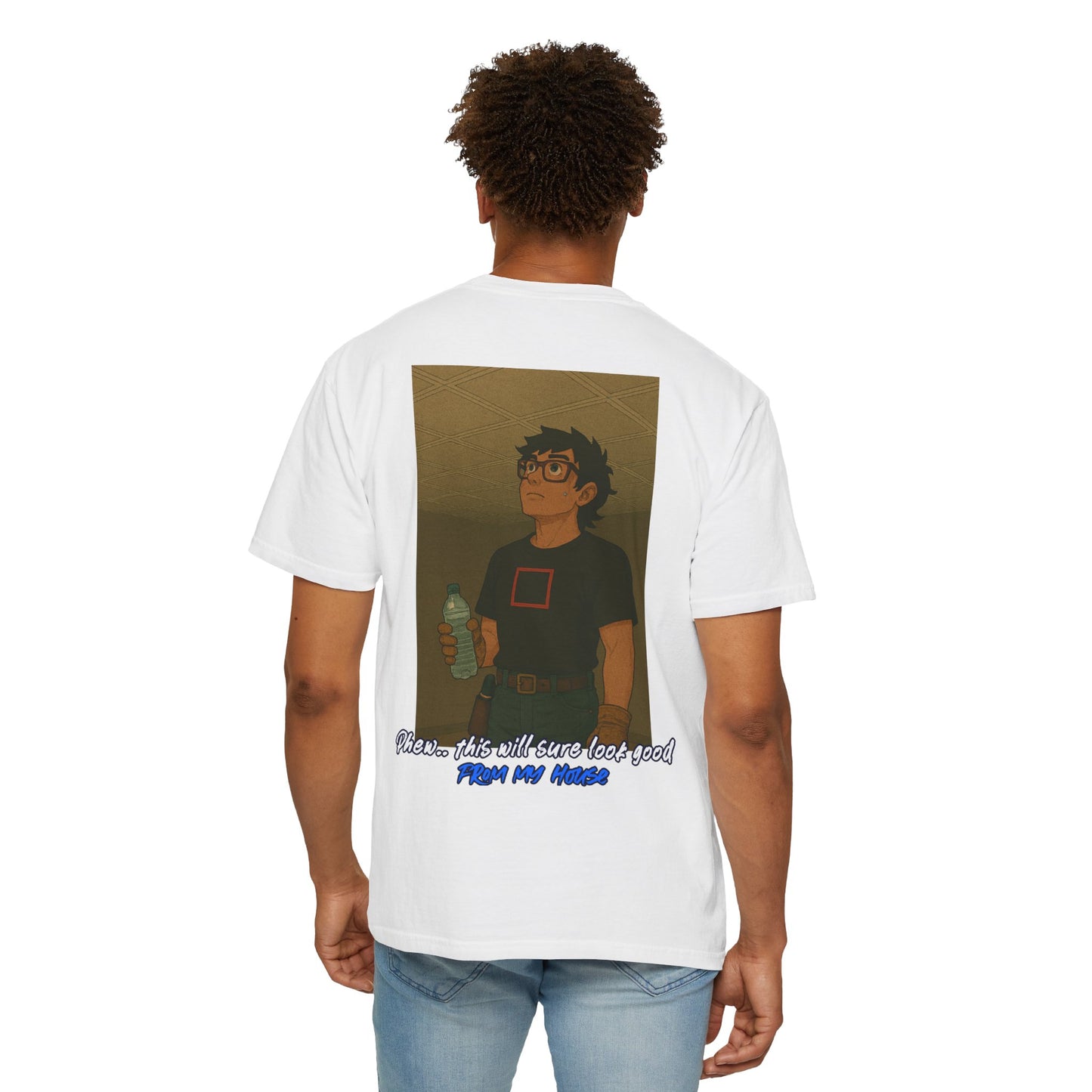 "Phew.. this will sure look good from my house" shirt