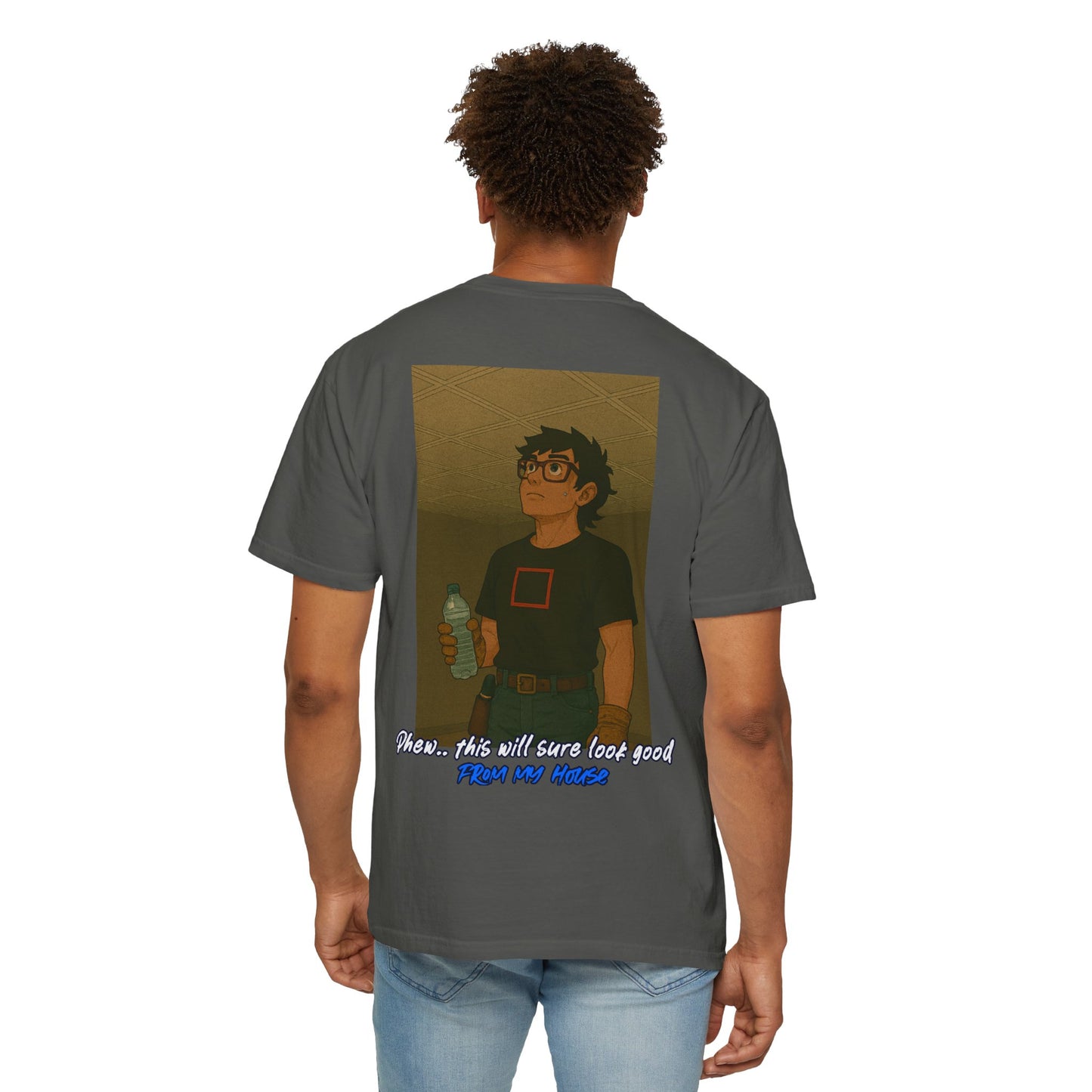 "Phew.. this will sure look good from my house" shirt