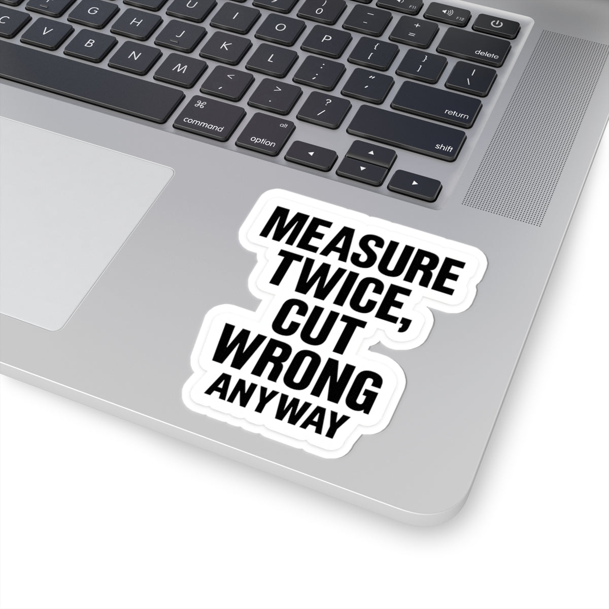 “Measure twice. Cut wrong anyway.” Funny carpenters construction sticker