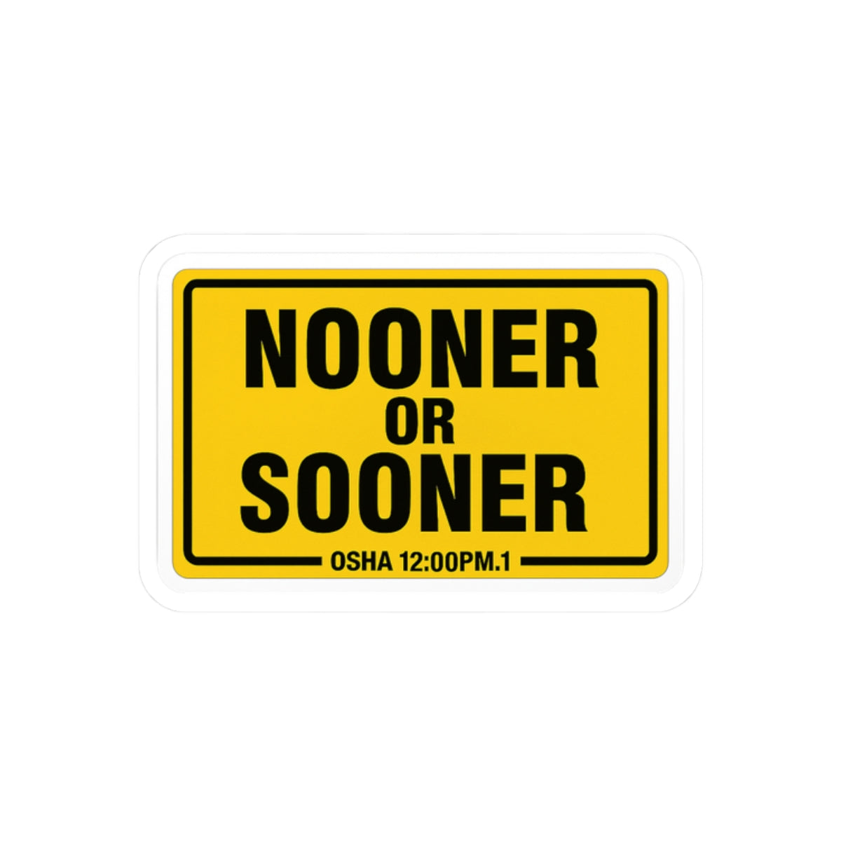 “Nooner or Sooner” OSHA Safety Fake Sticker