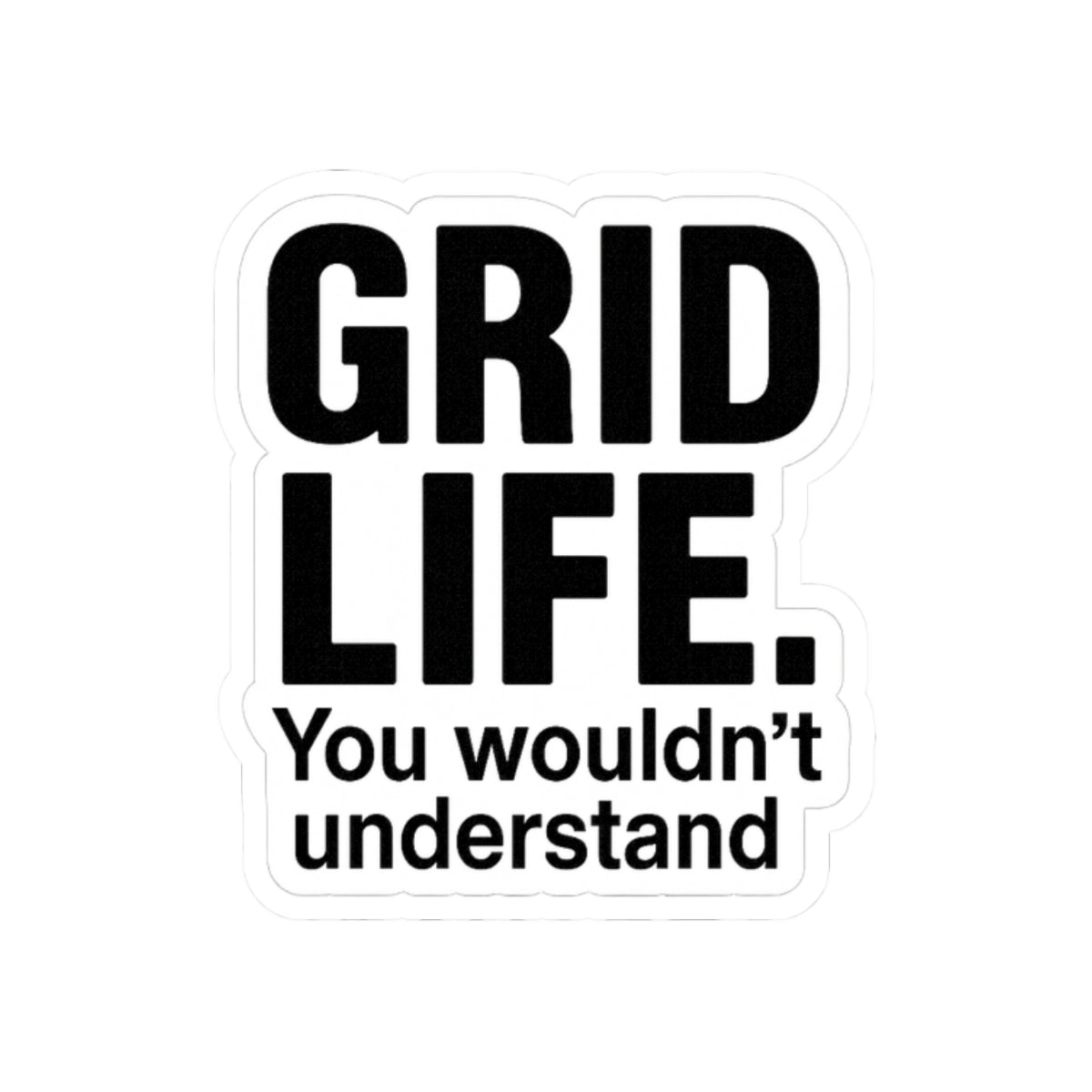 “Grid life. You wouldn’t understand.” Sticker. For ceiling installers.