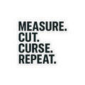 “Measure, Cut, Curse, Repeat” kiss-cut sticker