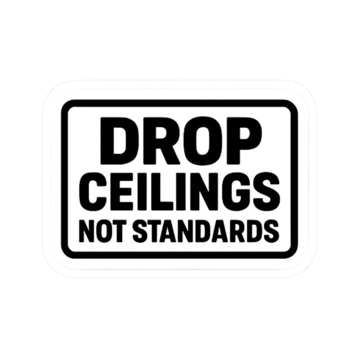 “Drop Ceilings. Not Standards” kiss-cut sticker