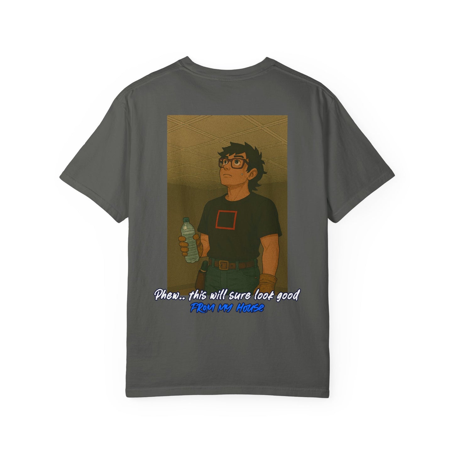"Phew.. this will sure look good from my house" shirt