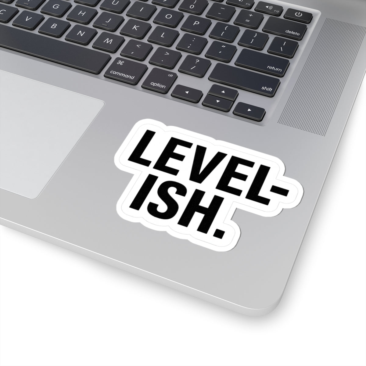 “Level-ish” sticker. Close enough right?