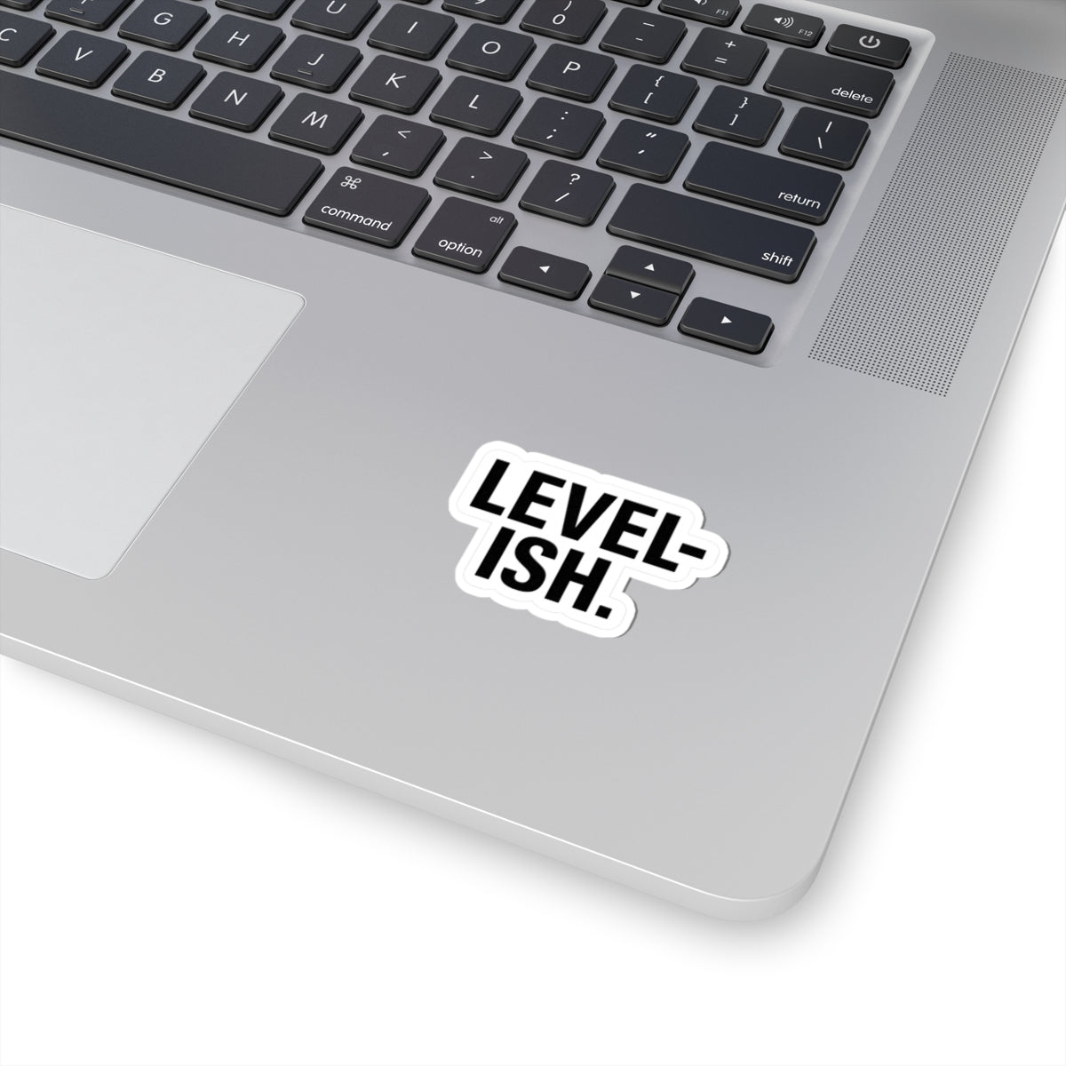 “Level-ish” sticker. Close enough right?