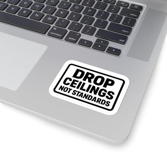 “Drop Ceilings. Not Standards” kiss-cut sticker