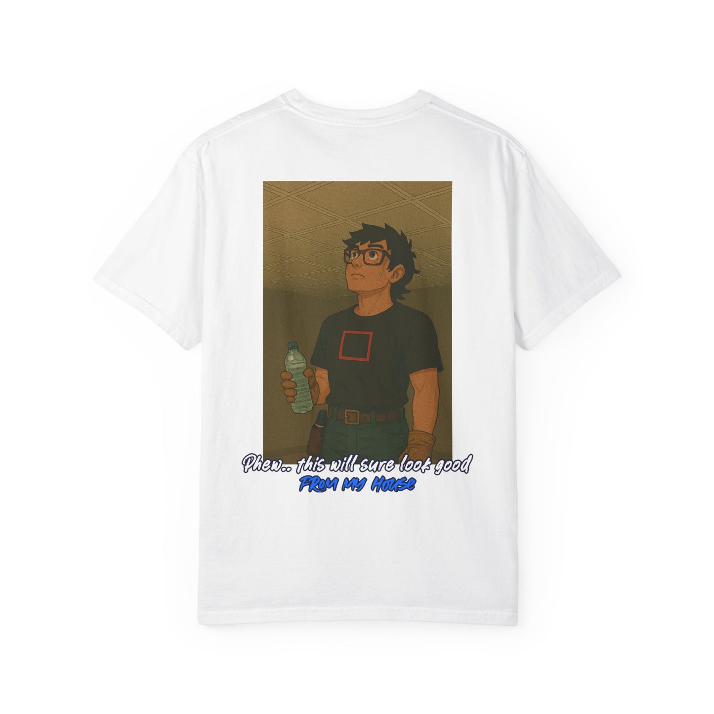 "Phew.. this will sure look good from my house" shirt