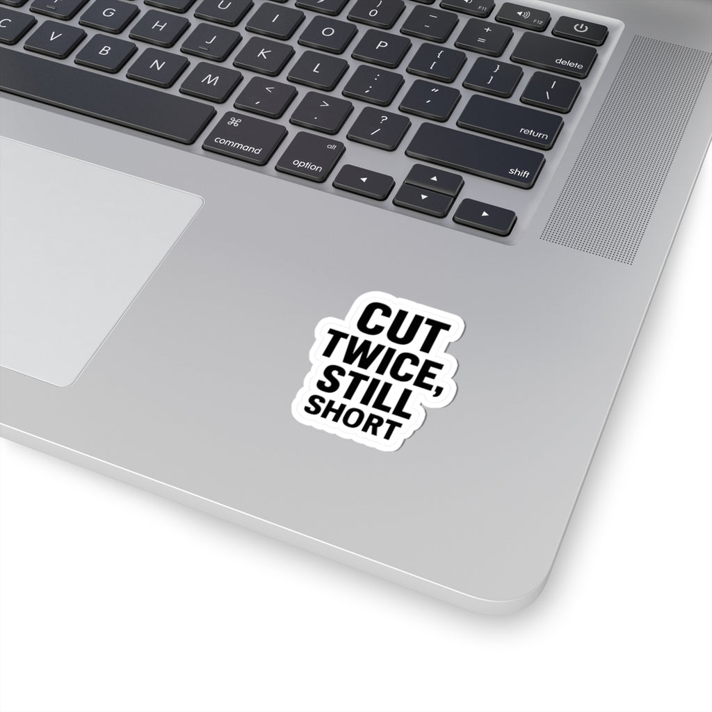“Cut twice. Still short.” Sticker for carpenters or DIY people.