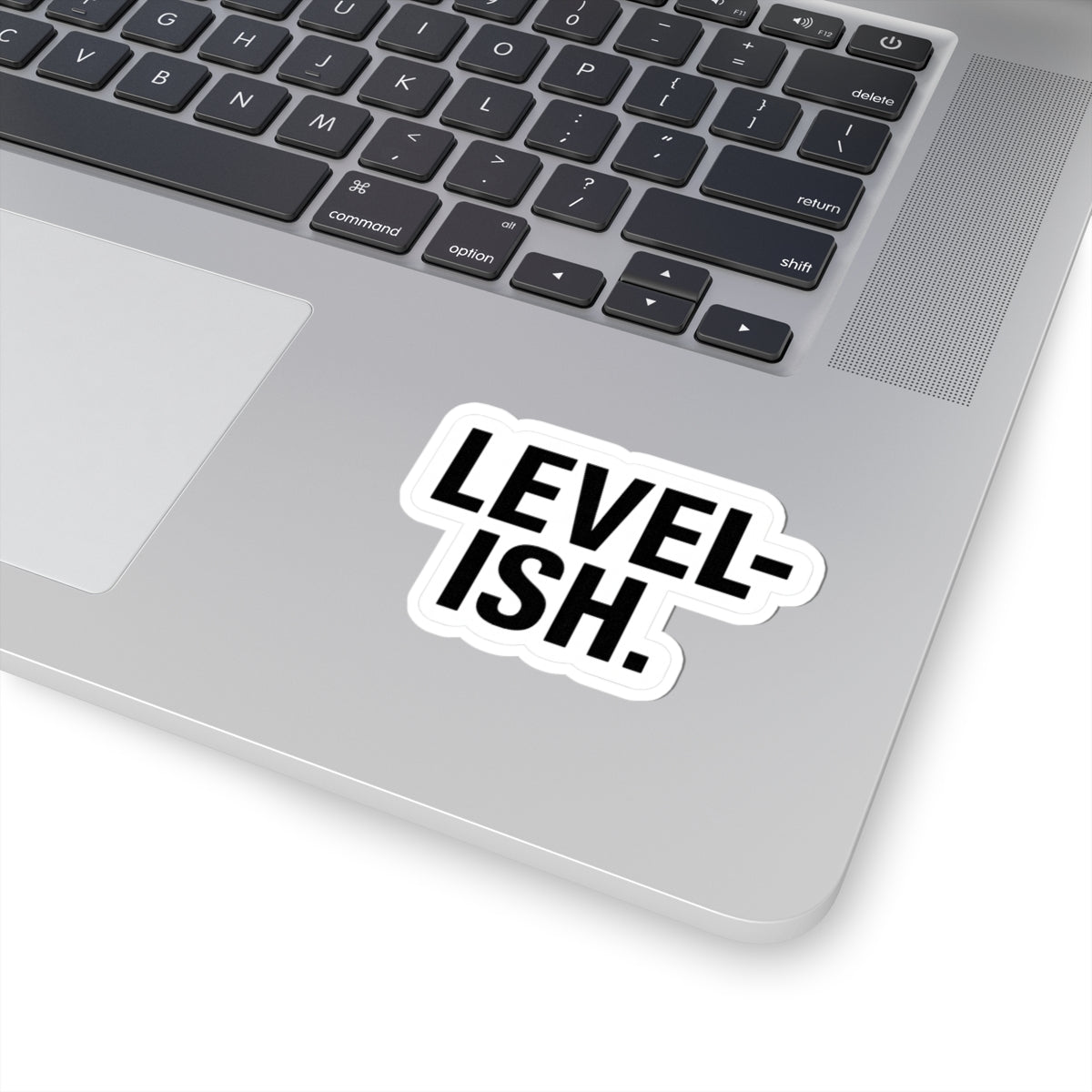“Level-ish” sticker. Close enough right?
